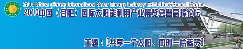 2010中國(guó)(合肥)國(guó)際太陽(yáng)能利用產(chǎn)業(yè)展覽會(huì)暨高峰論壇