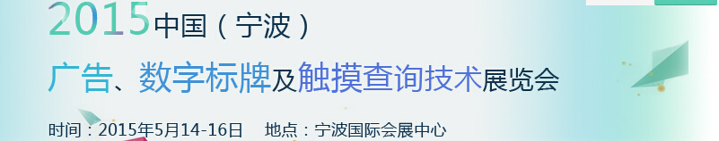 2015中國(guó)(寧波)廣告、數(shù)字標(biāo)牌及觸摸查詢(xún)技術(shù)展覽會(huì)